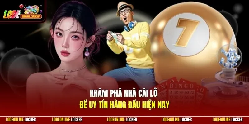 Khám phá nhà cái lô đề uy tín hàng đầu hiện nay