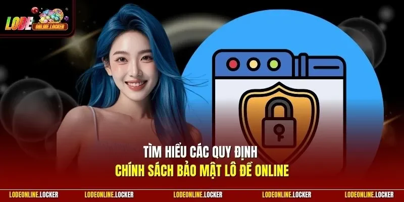 Tìm hiểu các quy định chính sách bảo mật Lô Đề Online